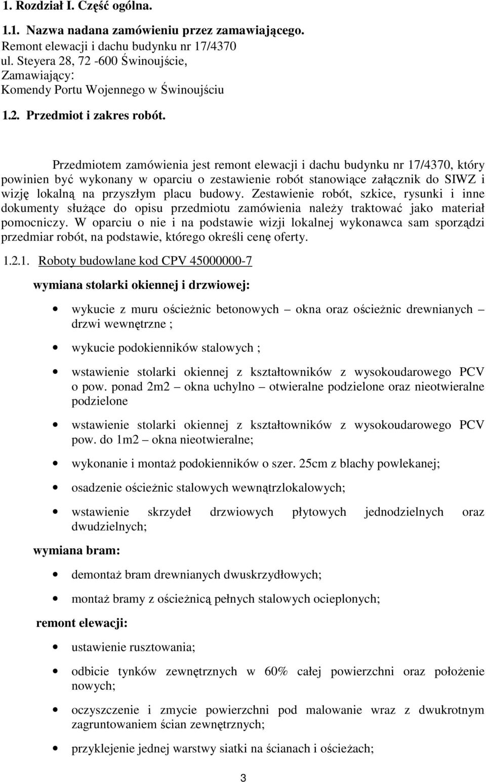 Przedmiotem zamówienia jest remont elewacji i dachu budynku nr 17/4370, który powinien być wykonany w oparciu o zestawienie robót stanowiące załącznik do SIWZ i wizję lokalną na przyszłym placu