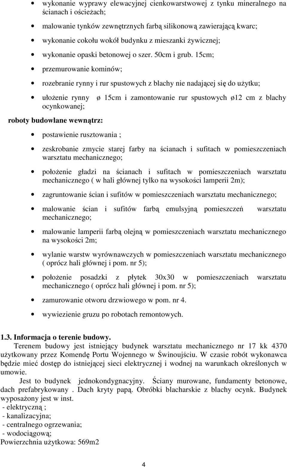 15cm; przemurowanie kominów; rozebranie rynny i rur spustowych z blachy nie nadającej się do uŝytku; ułoŝenie rynny ø 15cm i zamontowanie rur spustowych ø12 cm z blachy ocynkowanej; roboty budowlane