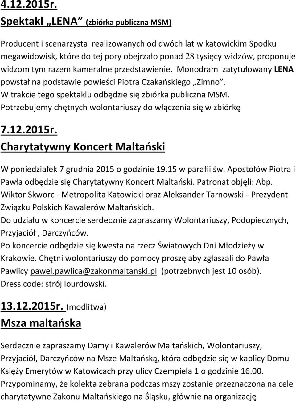razem kameralne przedstawienie. Monodram zatytułowany LENA powstał na podstawie powieści Piotra Czakańskiego Zimno. W trakcie tego spektaklu odbędzie się zbiórka publiczna MSM.