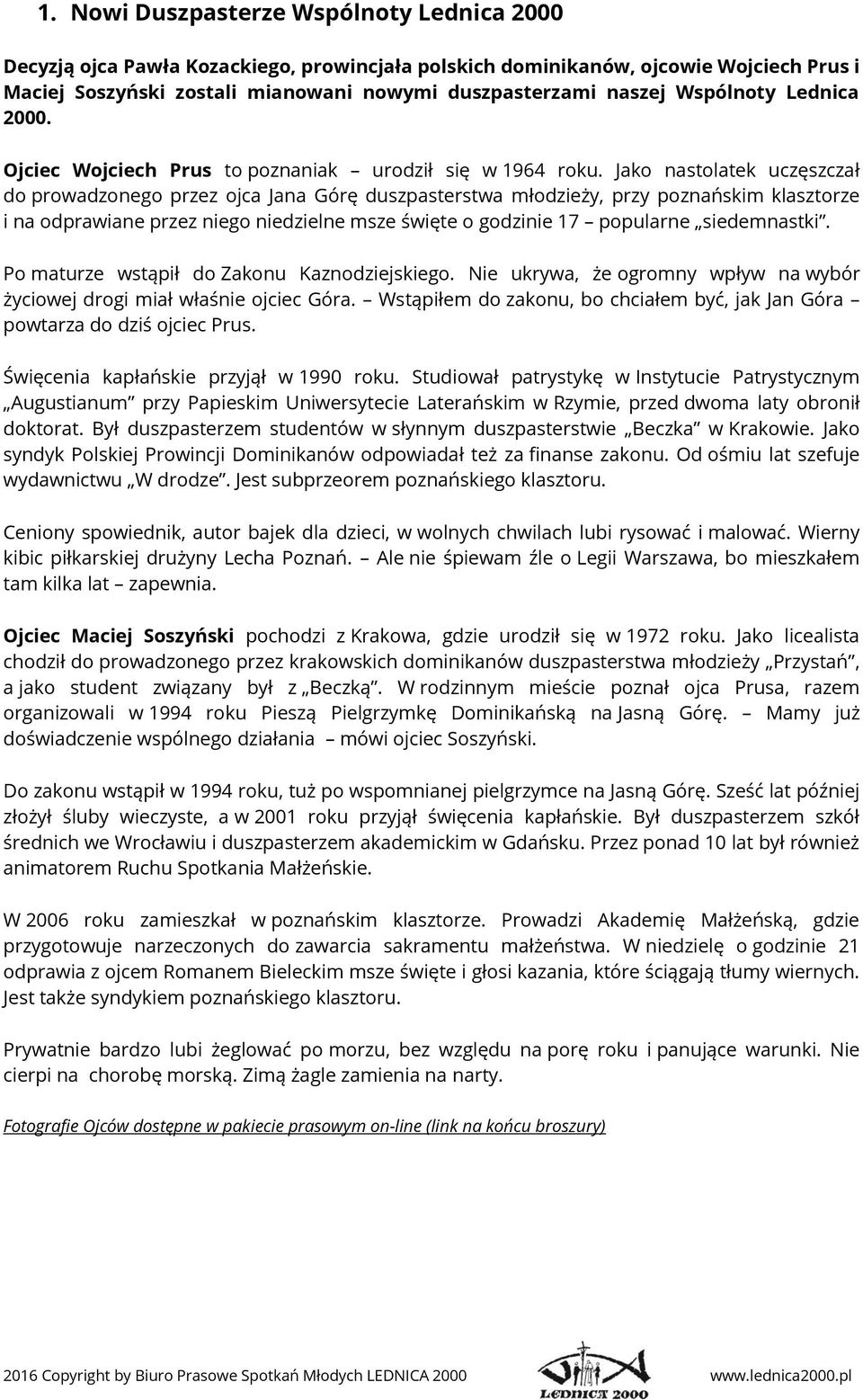 Jako nastolatek uczęszczał do prowadzonego przez ojca Jana Górę duszpasterstwa młodzieży, przy poznańskim klasztorze i na odprawiane przez niego niedzielne msze święte o godzinie 17 popularne