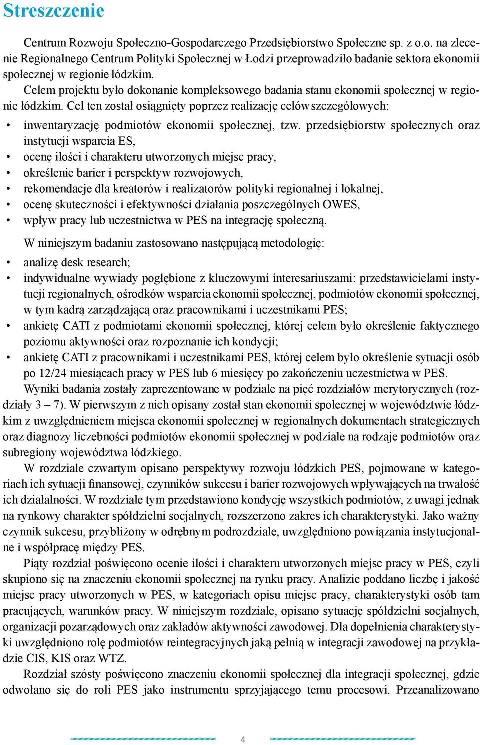 Cel ten został osiągnięty poprzez realizację celów szczegółowych: inwentaryzację podmiotów ekonomii społecznej, tzw.