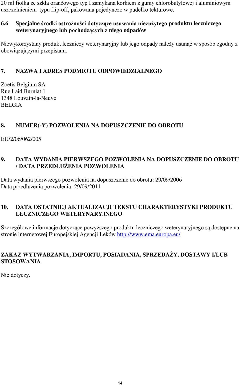 należy usunąć w sposób zgodny z obowiązującymi przepisami. 7. NAZWA I ADRES PODMIOTU ODPOWIEDZIALNEGO Zoetis Belgium SA Rue Laid Burniat 1 1348 Louvain-la-Neuve BELGIA 8.