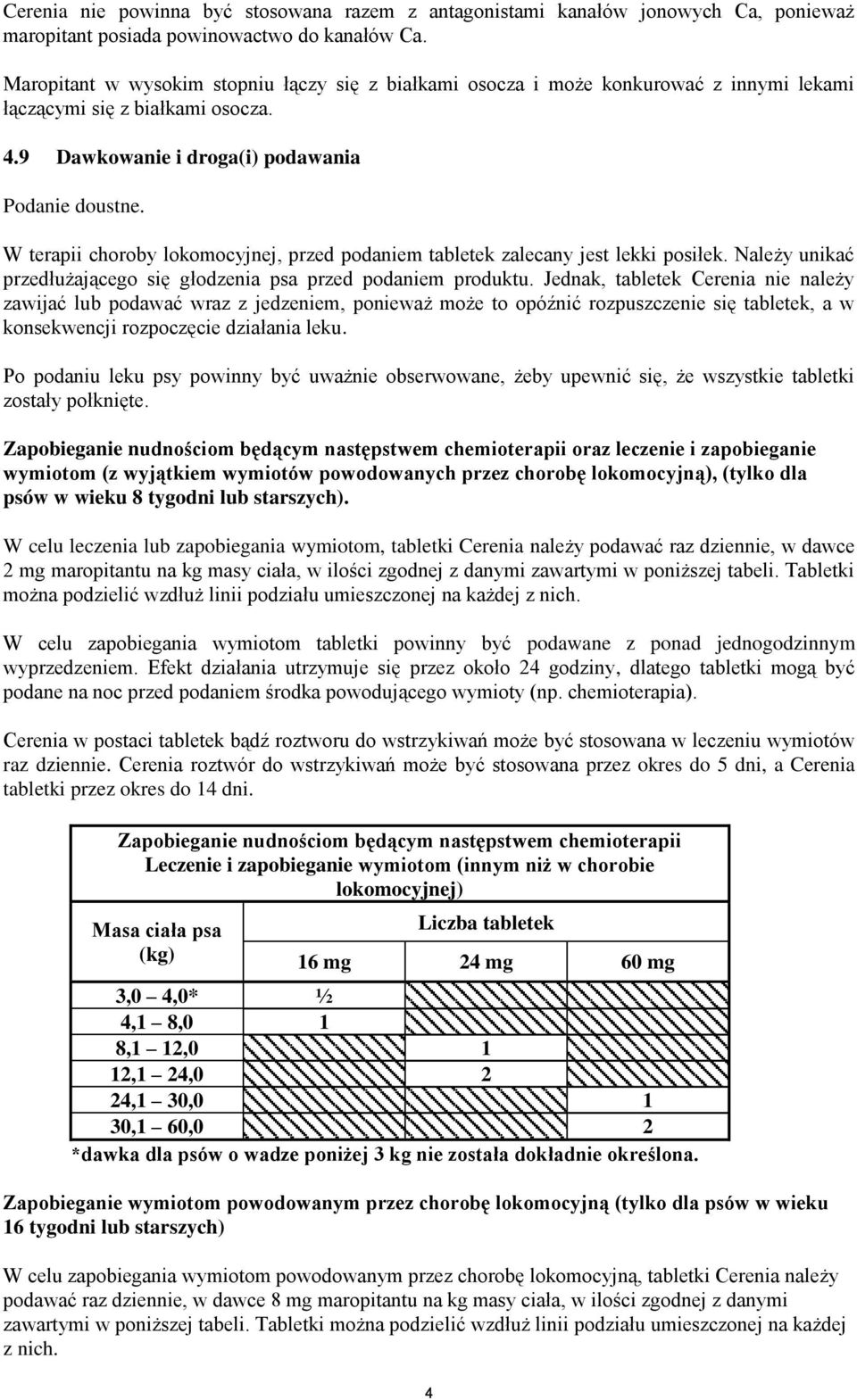 W terapii choroby lokomocyjnej, przed podaniem tabletek zalecany jest lekki posiłek. Należy unikać przedłużającego się głodzenia psa przed podaniem produktu.