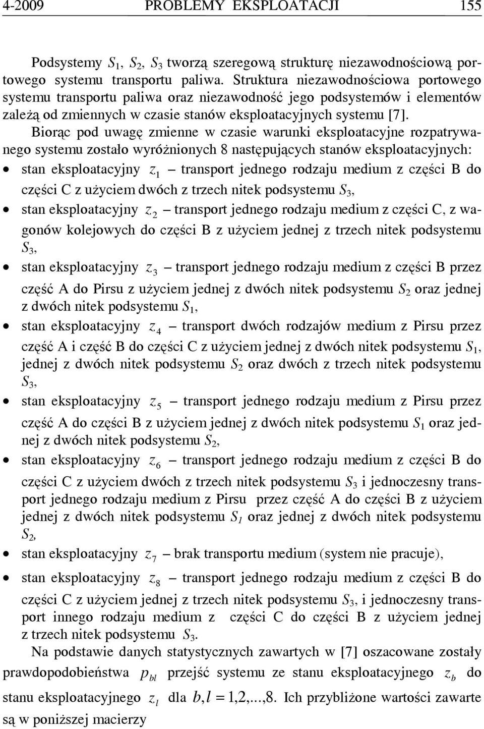 Biorąc pod uwagę zmienne w czasie warunki eksploatacyjne rozpatrywanego systemu zostało wyróżnionych 8 następujących stanów eksploatacyjnych: 1 transport jednego rodzaju medium z części B do części C