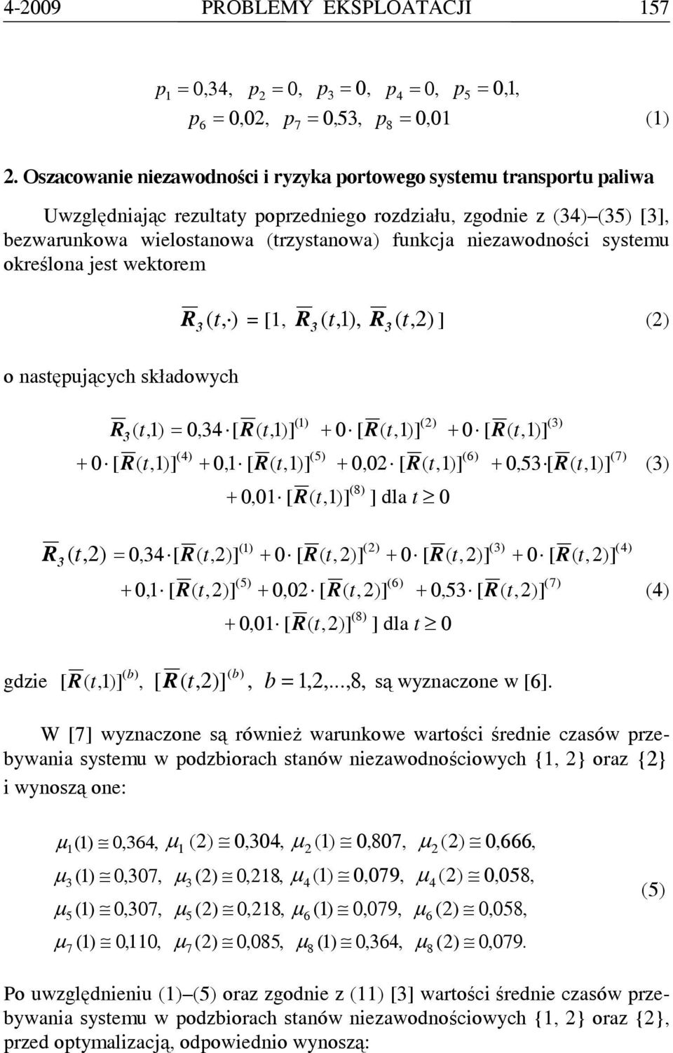 systemu określona jest wektorem o następujących składowych t,2) R R t, ) = [1, R t,1), R t,2) ] 2) R t,1) =,4 [ R + 4) =,4 [ R +,1 1) +,1 + 5) 2) +,2 8) +,1 ] dla t 1) 5) + 2) +,2 + 6) + 6) 8) +,1 ]