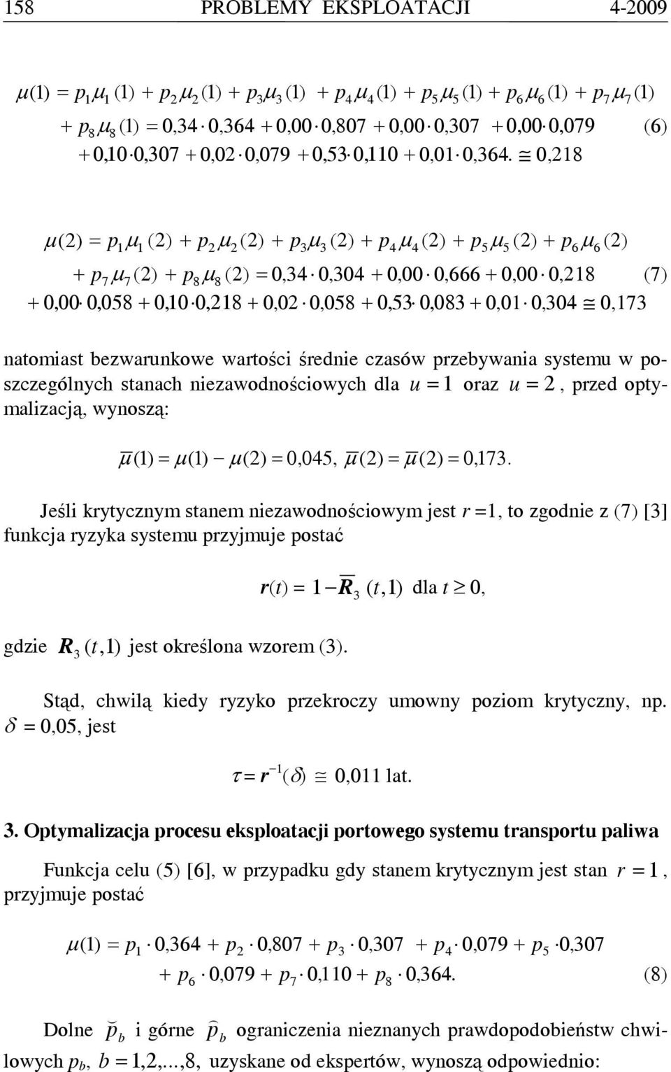 wartości średnie czasów przebywania systemu w poszczególnych stanach niezawodnościowych dla u = 1 oraz u = 2, przed optymalizacją, wynoszą: µ 1) = µ 1) µ 2) =,45, µ 2) = µ 2) =,17.