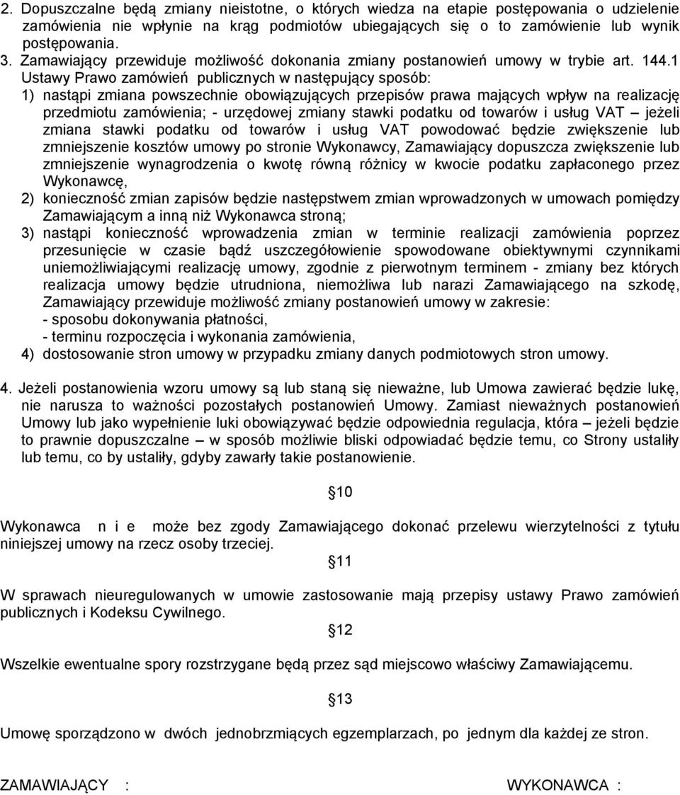 1 Ustawy Prawo zamówień publicznych w następujący sposób: 1) nastąpi zmiana powszechnie obowiązujących przepisów prawa mających wpływ na realizację przedmiotu zamówienia; - urzędowej zmiany stawki