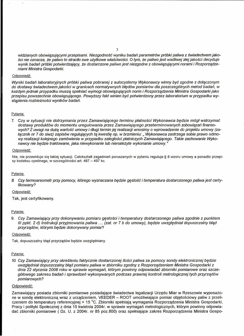 Wyniki badań laboratoryjnych próbki paliwa pobranej z autocysterny Wykonawcy winny być zgodne z dołączonym do dostawy świadectwem jakości w granicach normatywnych błędów pomiarów dla poszczególnych