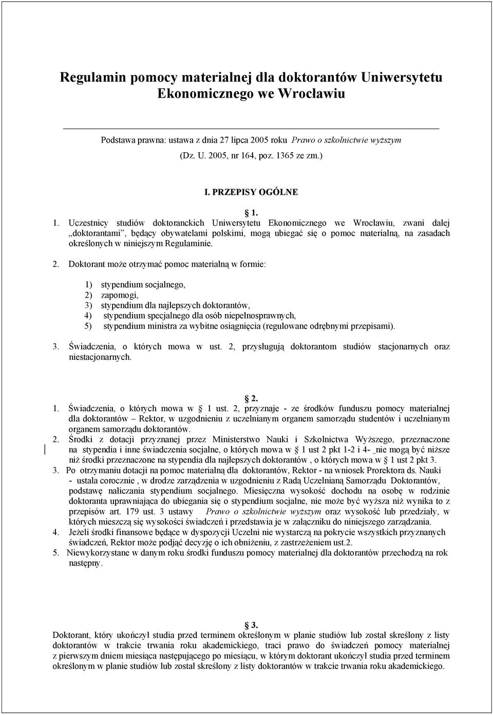 1. Uczestnicy studiów doktoranckich Uniwersytetu Ekonomicznego we Wrocławiu, zwani dalej doktorantami, będący obywatelami polskimi, mogą ubiegać się o pomoc materialną, na zasadach określonych w