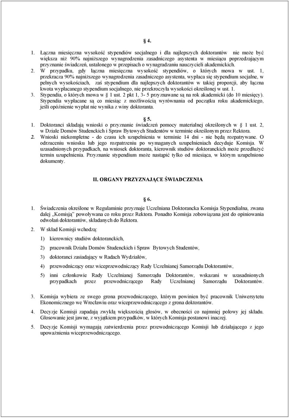 1, przekracza 90% najniższego wynagrodzenia zasadniczego asystenta, wypłaca się stypendium socjalne, w pełnych wysokościach, zaś stypendium dla najlepszych doktorantów w takiej proporcji, aby łączna