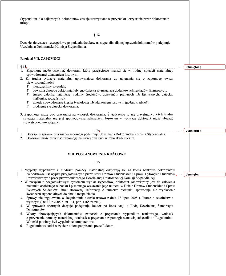 Zapomogę może otrzymać doktorant, który przejściowo znalazł się w trudnej sytuacji materialnej, spowodowanej zdarzeniem losowym. 2.