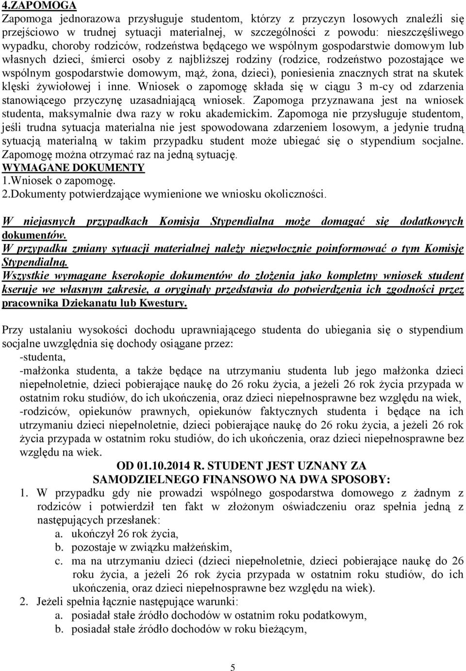 dzieci), poniesienia znacznych strat na skutek klęski żywiołowej i inne. Wniosek o zapomogę składa się w ciągu 3 m-cy od zdarzenia stanowiącego przyczynę uzasadniającą wniosek.