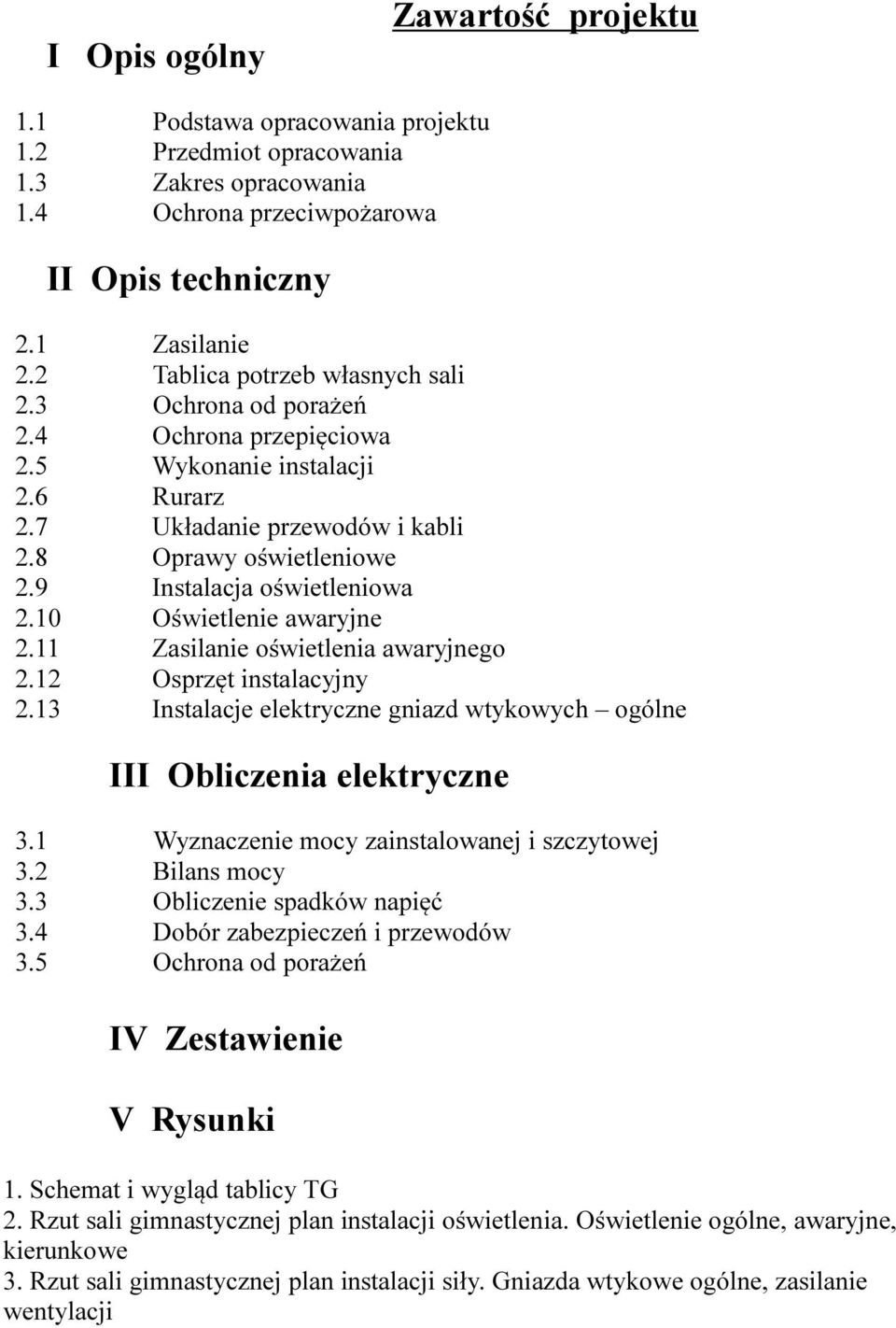 9 Instalacja oświetleniowa 2.10 Oświetlenie awaryjne 2.11 Zasilanie oświetlenia awaryjnego 2.12 Osprzęt instalacyjny 2.13 Instalacje elektryczne gniazd wtykowych ogólne III Obliczenia elektryczne 3.