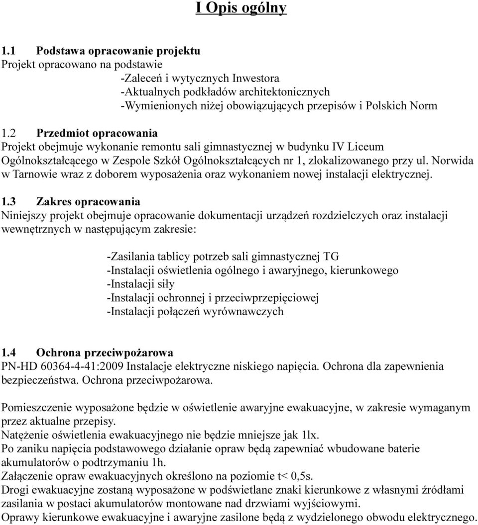 2 Przedmiot opracowania Projekt obejmuje wykonanie remontu sali gimnastycznej w budynku IV Liceum Ogólnokształcącego w Zespole Szkół Ogólnokształcących nr 1, zlokalizowanego przy ul.