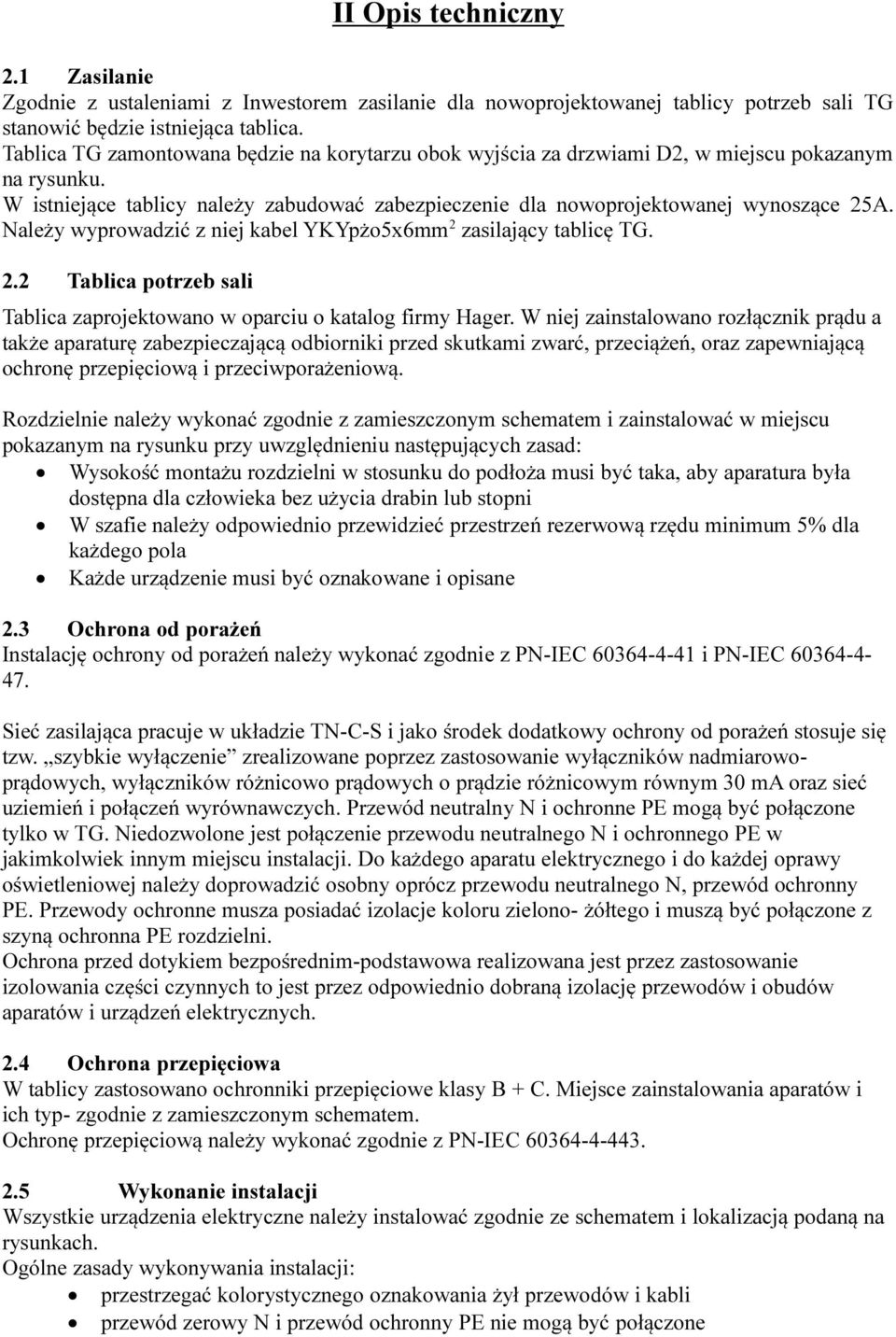 Należy wyprowadzić z niej kabel YKYpżo5x6mm 2 zasilający tablicę TG. 2.2 Tablica potrzeb sali Tablica zaprojektowano w oparciu o katalog firmy Hager.
