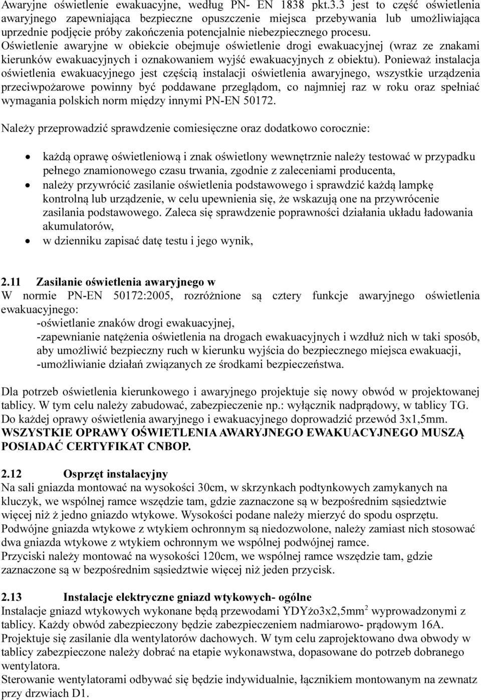 Oświetlenie awaryjne w obiekcie obejmuje oświetlenie drogi ewakuacyjnej (wraz ze znakami kierunków ewakuacyjnych i oznakowaniem wyjść ewakuacyjnych z obiektu).