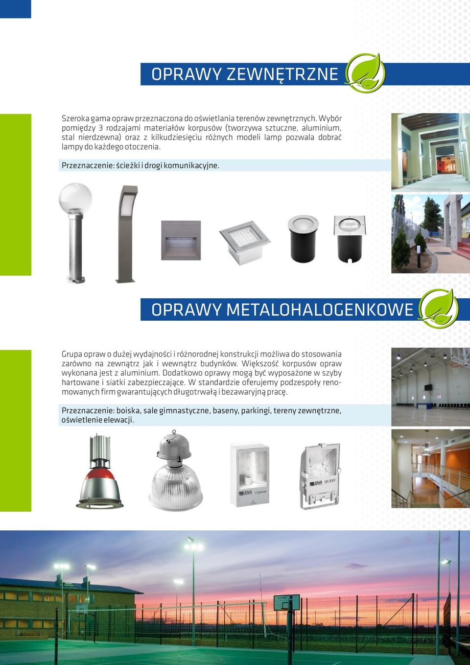Przeznaczenie: ścieżki i drogi komunikacyjne. OPRAWY METALOHALOGENKOWE Grupa opraw o dużej wydajności i różnorodnej konstrukcji możliwa do stosowania zarówno na zewnątrz jak i wewnątrz budynków.