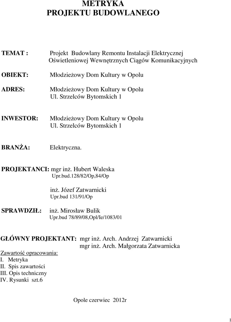 Józef Zatwarnicki Upr.bud 131/91/Op SPRAWDZIŁ: inż. Mirosław Bulik Upr.bud 78/89/08,Opl/Ie/1083/01 GŁÓWNY PROJEKTANT: mgr inż. Arch.