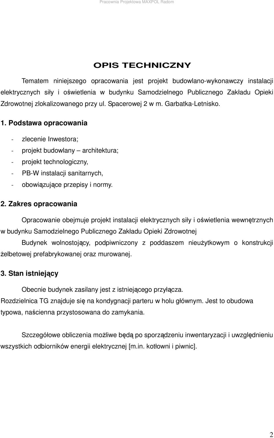 Podstawa opracowania - zlecenie Inwestora; - projekt budowlany architektura; - projekt technologiczny, - PB-W instalacji sanitarnych, - obowiązujące przepisy i normy. 2.