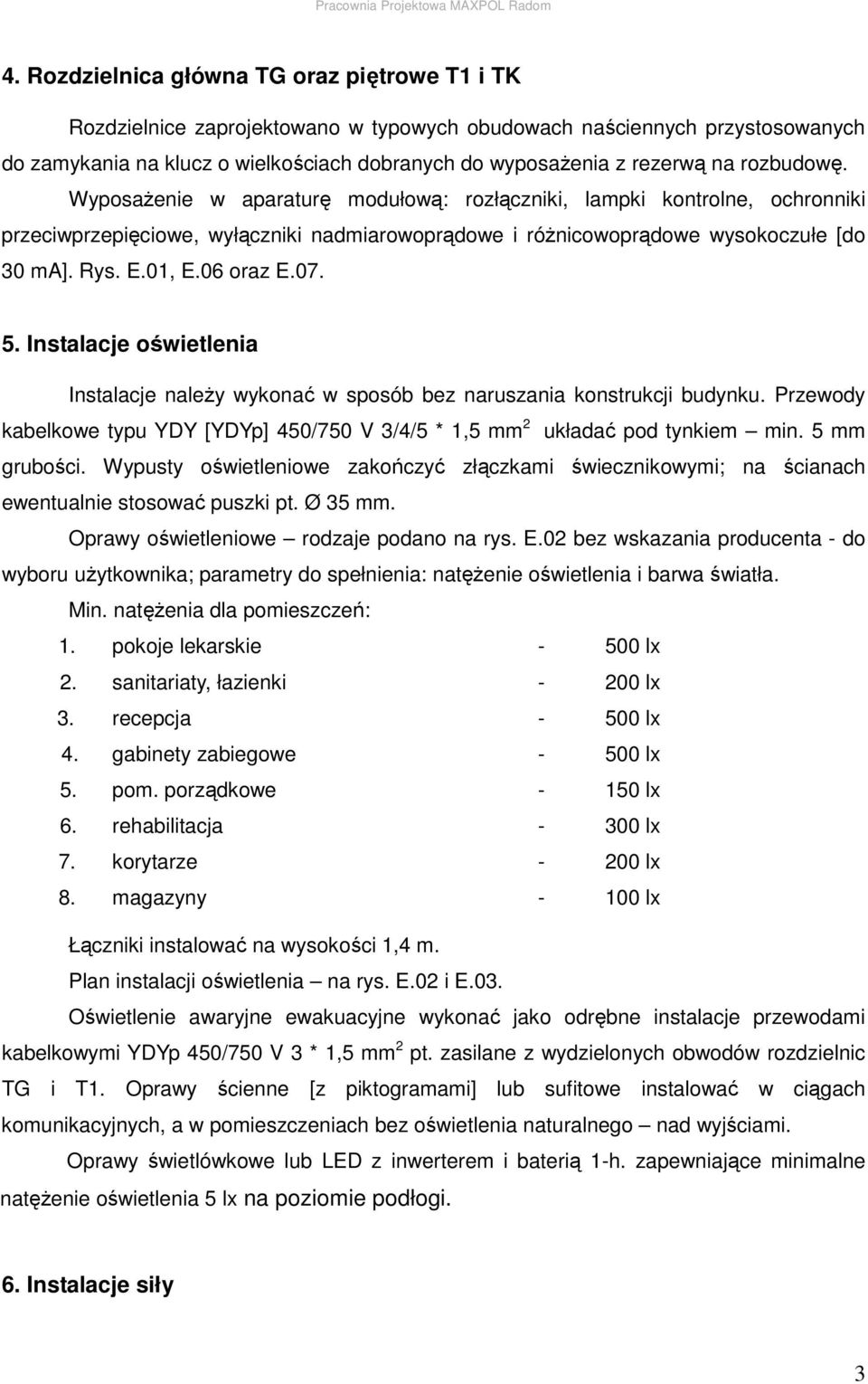 06 oraz E.07. 5. Instalacje oświetlenia Instalacje należy wykonać w sposób bez naruszania konstrukcji budynku. Przewody kabelkowe typu YDY [YDYp] 450/750 V 3/4/5 * 1,5 mm 2 układać pod tynkiem min.