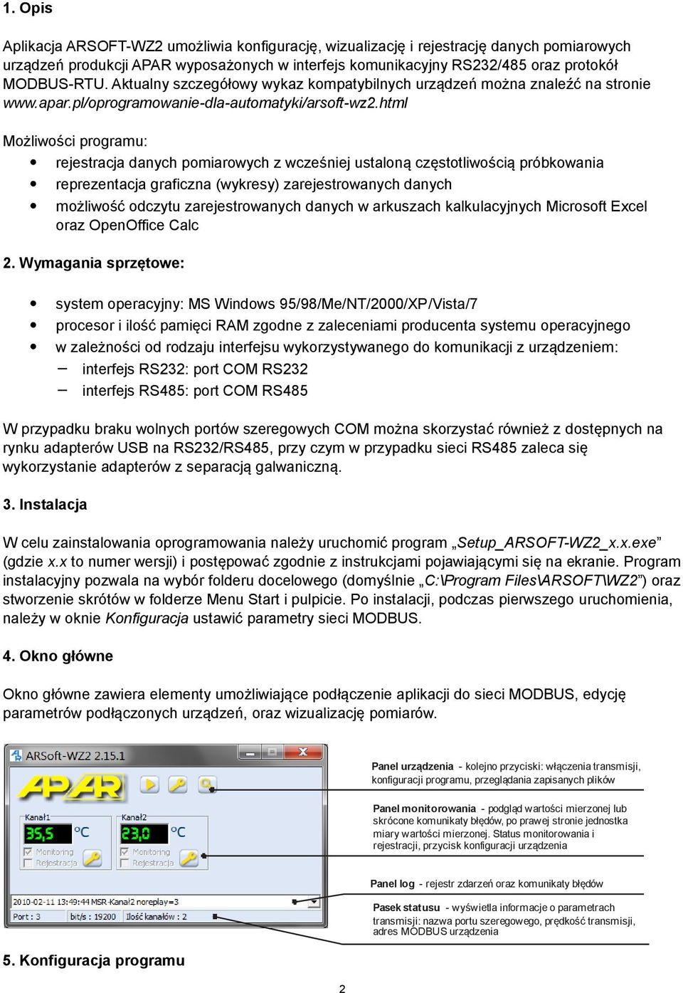 html Możliwości programu: rejestracja danych pomiarowych z wcześniej ustaloną częstotliwością próbkowania reprezentacja graficzna (wykresy) zarejestrowanych danych możliwość odczytu zarejestrowanych