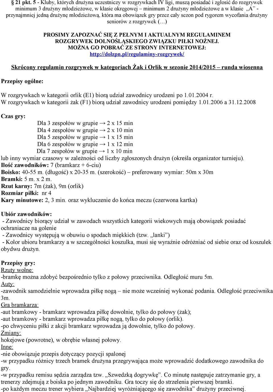 przynajmniej jedną drużynę młodzieżową, która ma obowiązek gry przez cały sezon pod rygorem wycofania drużyny seniorów z rozgrywek ( ) PROSIMY ZAPOZNAĆ SIĘ Z PEŁNYM I AKTUALNYM REGULAMINEM ROZGRYWEK