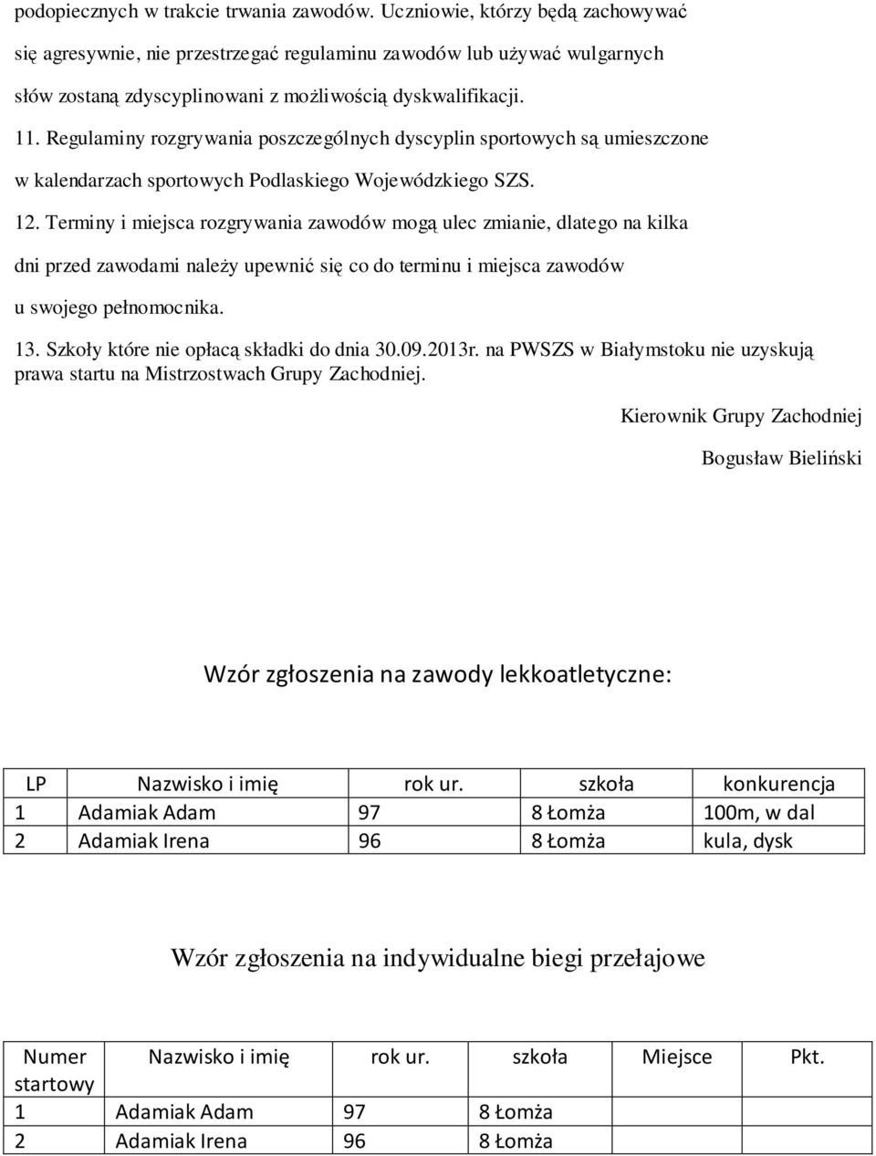 Regulaminy rozgrywania poszczególnych dyscyplin sportowych są umieszczone w kalendarzach sportowych Podlaskiego Wojewódzkiego SZS. 12.