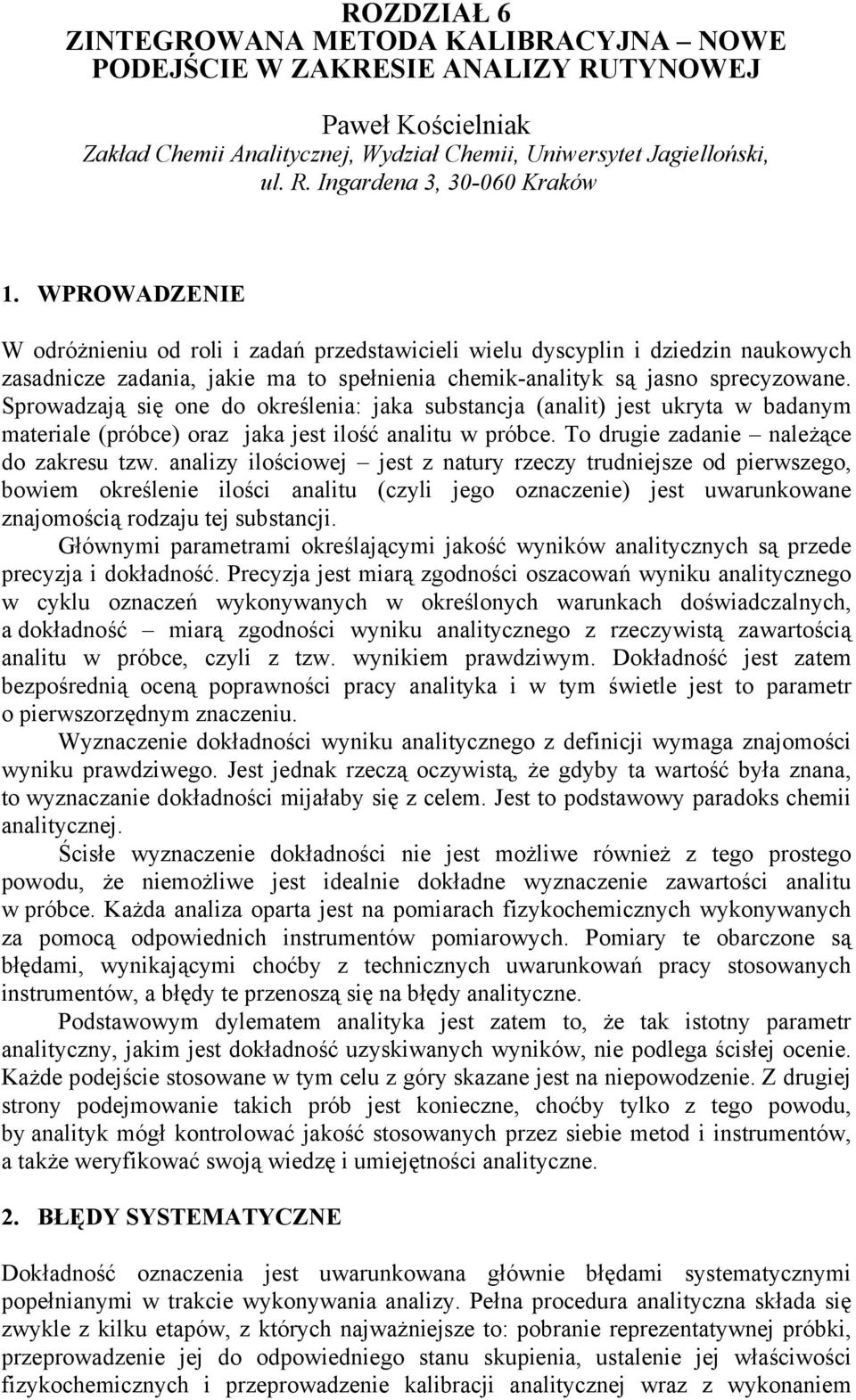 Sprowadzają się one do określenia: jaka substancja (analit) jest ukryta w badanym materiale (próbce) oraz jaka jest ilość analitu w próbce. To drugie zadanie należące do zakresu tzw.