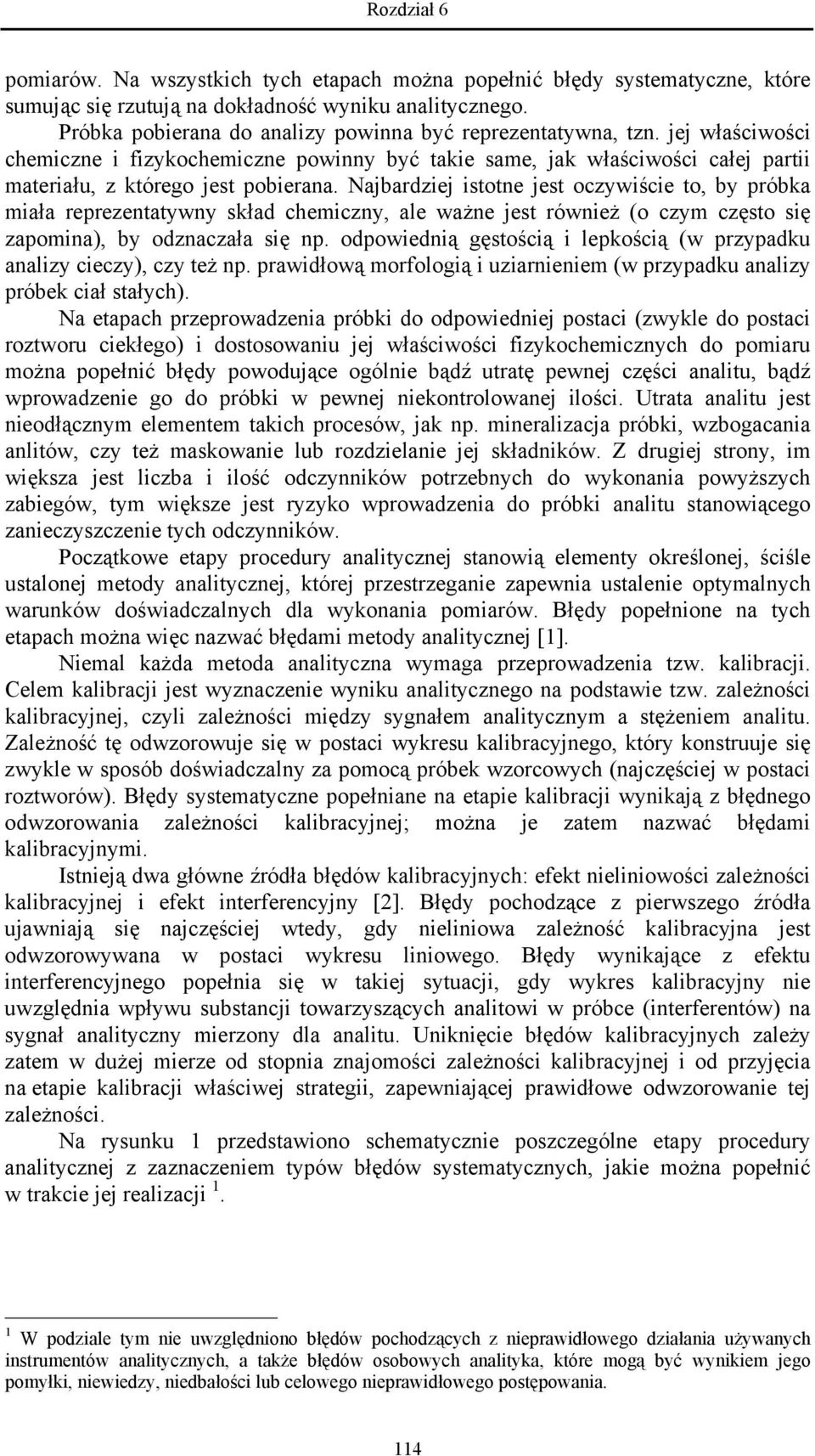 ajbardziej istotne jest oczywiście to, by próbka miała reprezentatywny skład chemiczny, ale ważne jest również (o czym często się zapomina), by odznaczała się np.