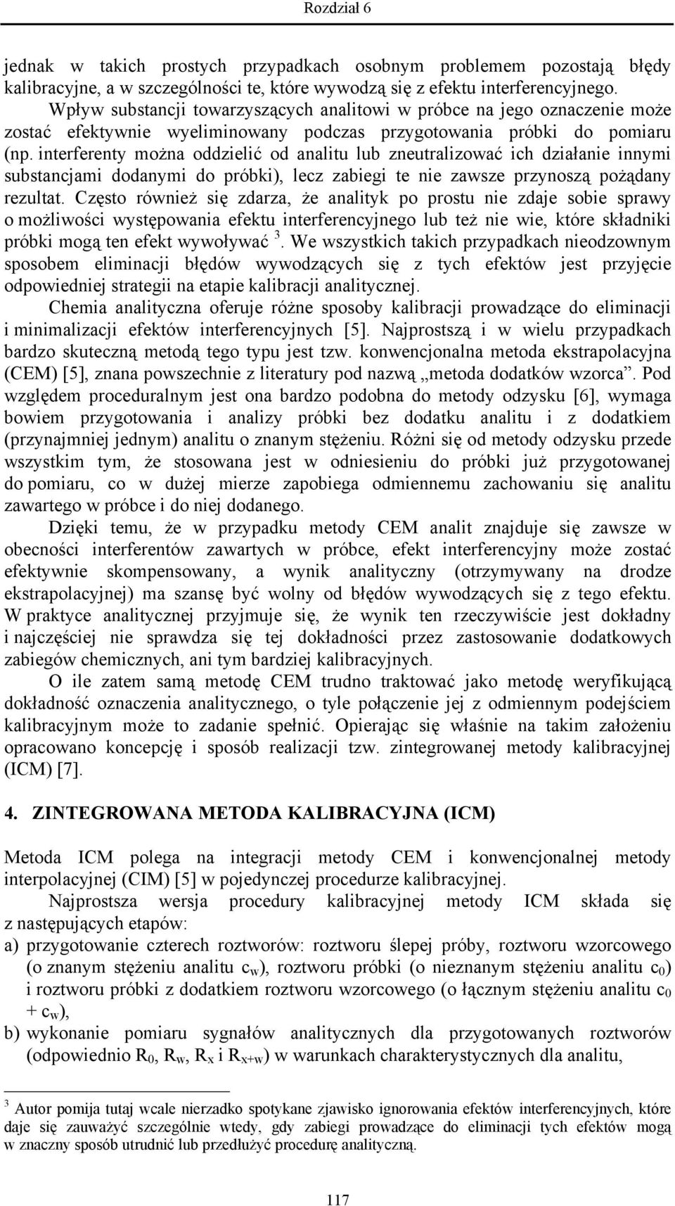 interferenty można oddzielić od analitu lub zneutralizować ich działanie innymi substancjami dodanymi do próbki), lecz zabiegi te nie zawsze przynoszą pożądany rezultat.