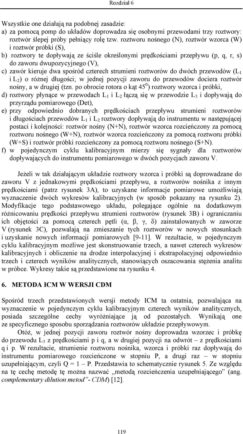 spośród czterech strumieni roztworów do dwóch przewodów (L 1 i L 2 ) o różnej długości; w jednej pozycji zaworu do przewodów dociera roztwór nośny, a w drugiej (tzn.