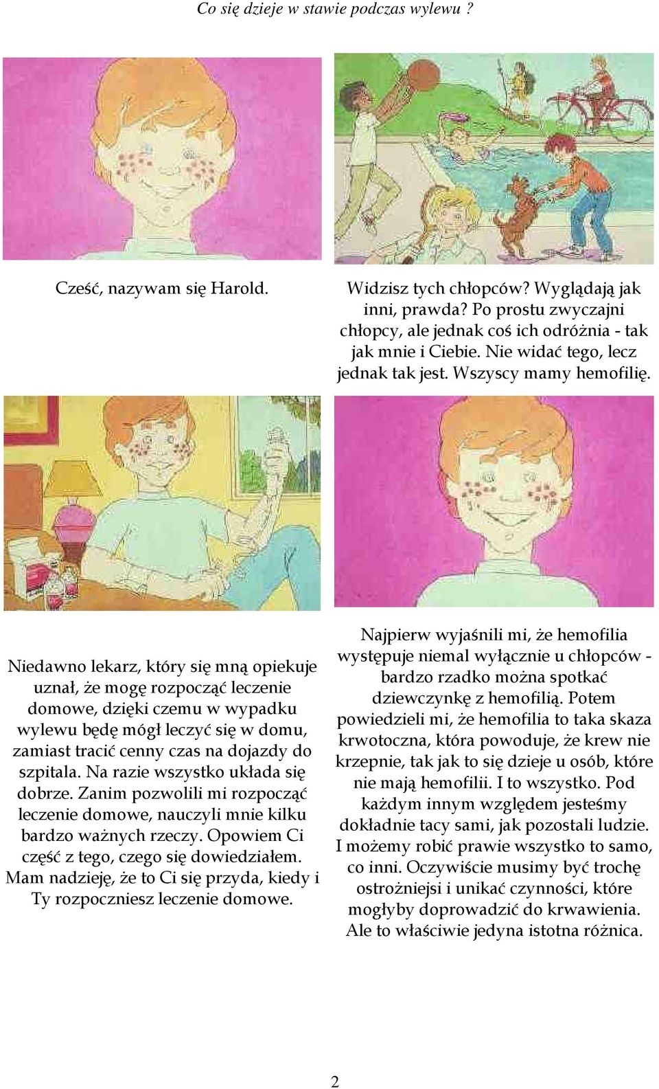 Niedawno lekarz, który się mną opiekuje uznał, że mogę rozpocząć leczenie domowe, dzięki czemu w wypadku wylewu będę mógł leczyć się w domu, zamiast tracić cenny czas na dojazdy do szpitala.
