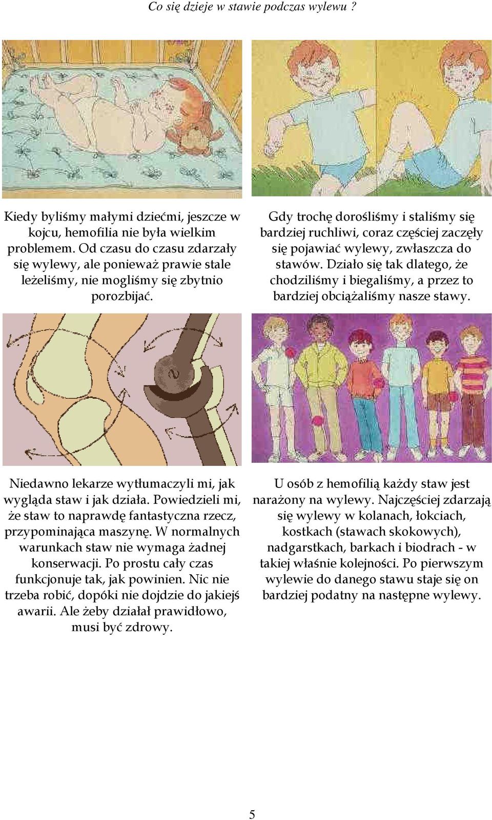Działo się tak dlatego, że chodziliśmy i biegaliśmy, a przez to bardziej obciążaliśmy nasze stawy. Niedawno lekarze wytłumaczyli mi, jak wygląda staw i jak działa.