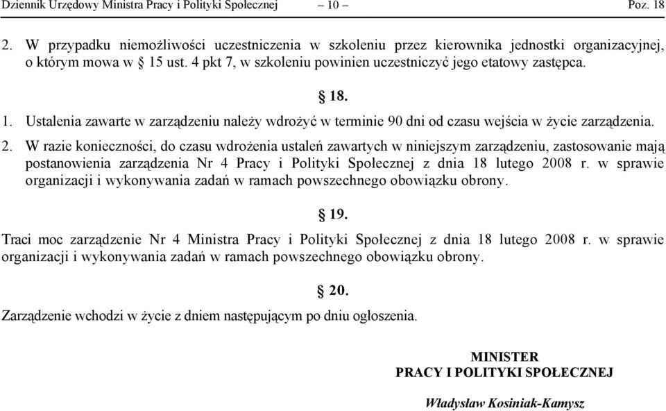 W razie konieczności, do czasu wdrożenia ustaleń zawartych w niniejszym zarządzeniu, zastosowanie mają postanowienia zarządzenia Nr 4 Pracy i Polityki Społecznej z dnia 18 lutego 2008 r.