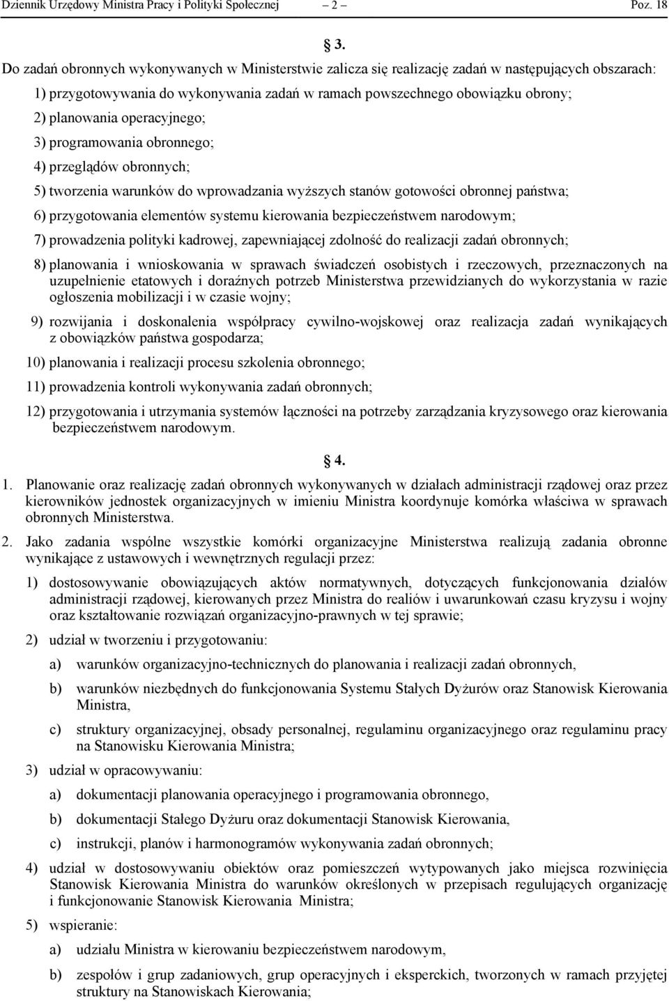 operacyjnego; 3) programowania obronnego; 4) przeglądów obronnych; 5) tworzenia warunków do wprowadzania wyższych stanów gotowości obronnej państwa; 6) przygotowania elementów systemu kierowania