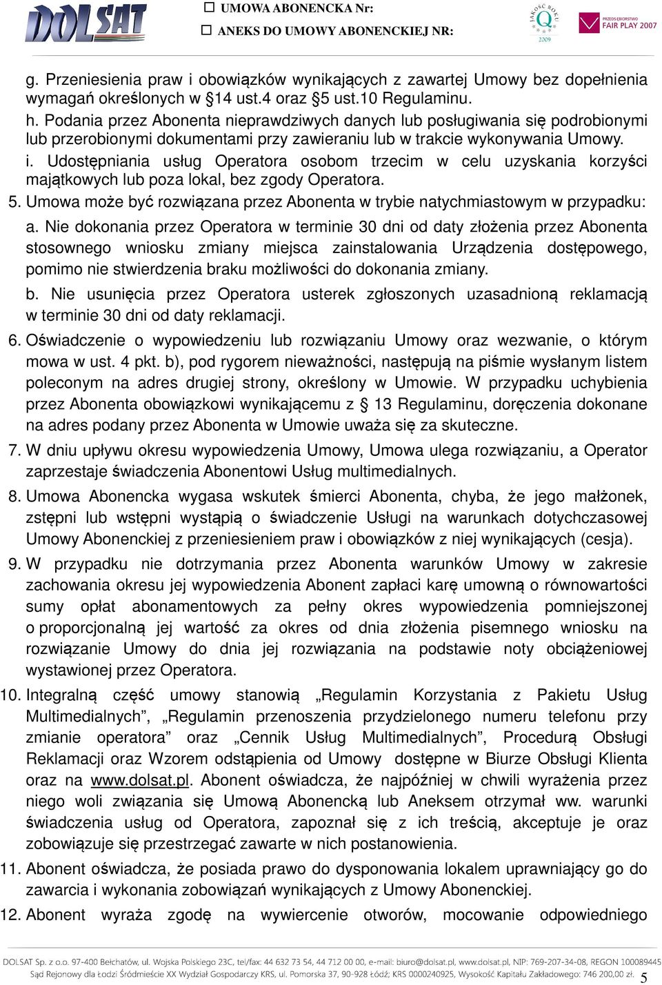 Udostępniania usług Operatora osobom trzecim w celu uzyskania korzyści majątkowych lub poza lokal, bez zgody Operatora. 5.