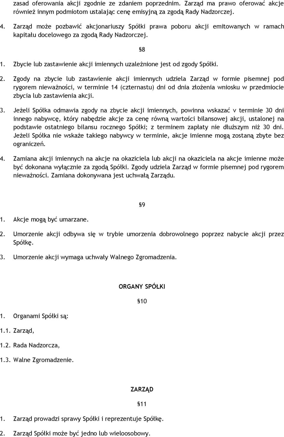 Zbycie lub zastawienie akcji imiennych uzależnione jest od zgody Spółki. 8 2.