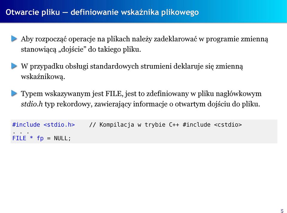 W przypadku obsługi standardowych strumieni deklaruje się zmienną wskaźnikową.