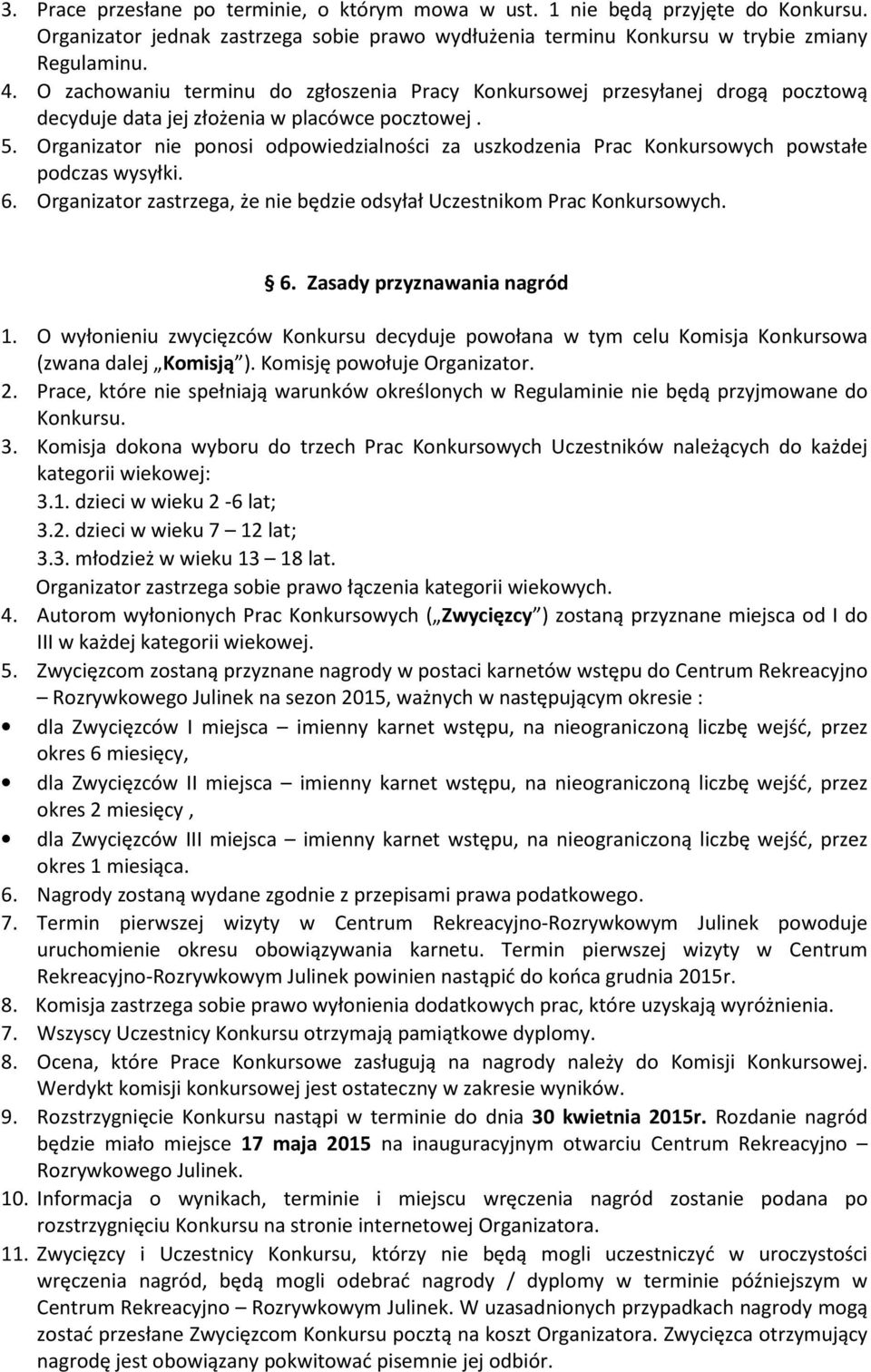 Organizator nie ponosi odpowiedzialności za uszkodzenia Prac Konkursowych powstałe podczas wysyłki. 6. Organizator zastrzega, że nie będzie odsyłał Uczestnikom Prac Konkursowych. 6. Zasady przyznawania nagród 1.