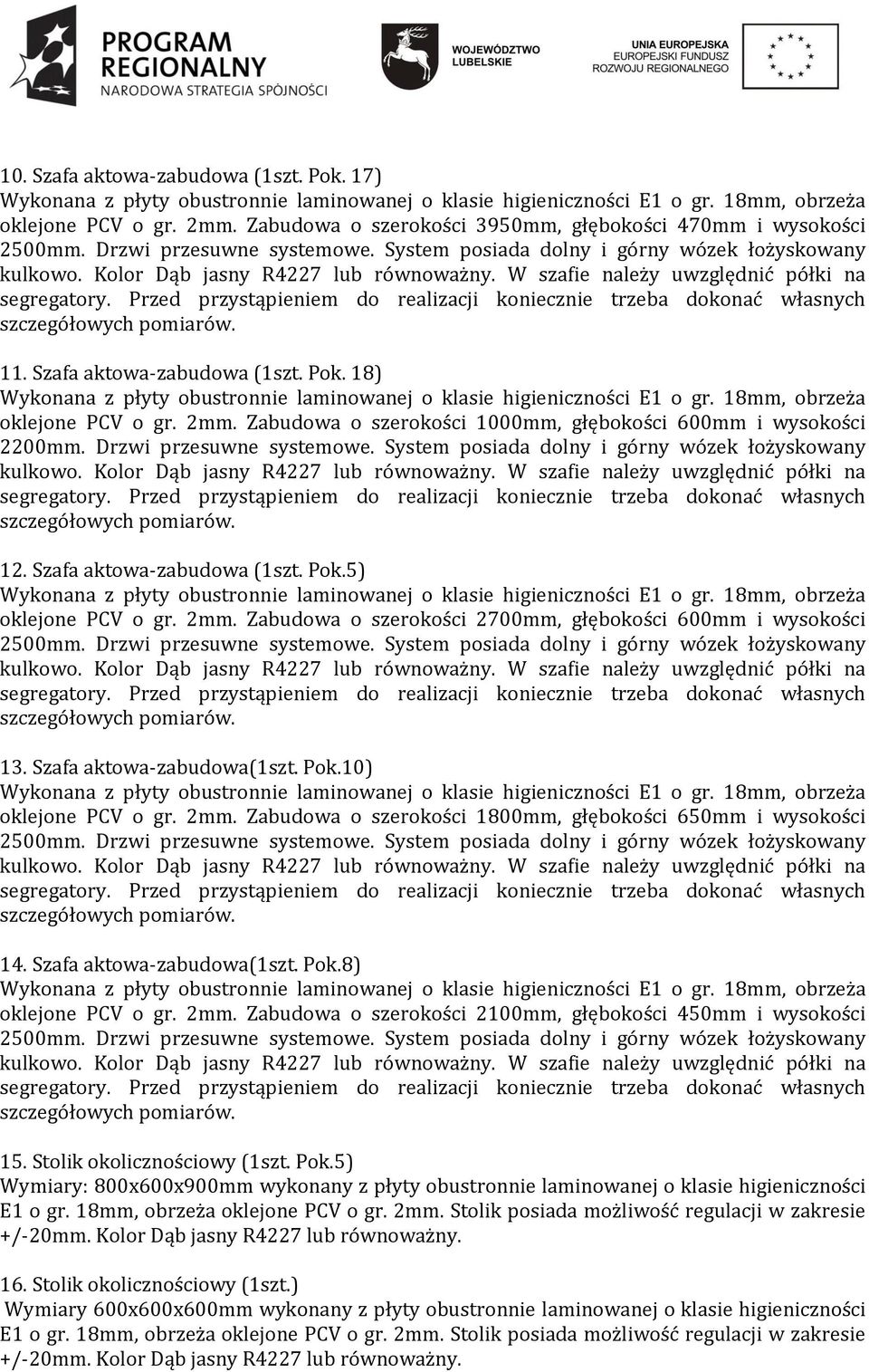 Szafa aktowa-zabudowa(1szt. Pok.10) oklejone PCV o gr. 2mm. Zabudowa o szerokości 1800mm, głębokości 650mm i wysokości 14. Szafa aktowa-zabudowa(1szt. Pok.8) oklejone PCV o gr. 2mm. Zabudowa o szerokości 2100mm, głębokości 450mm i wysokości 15.