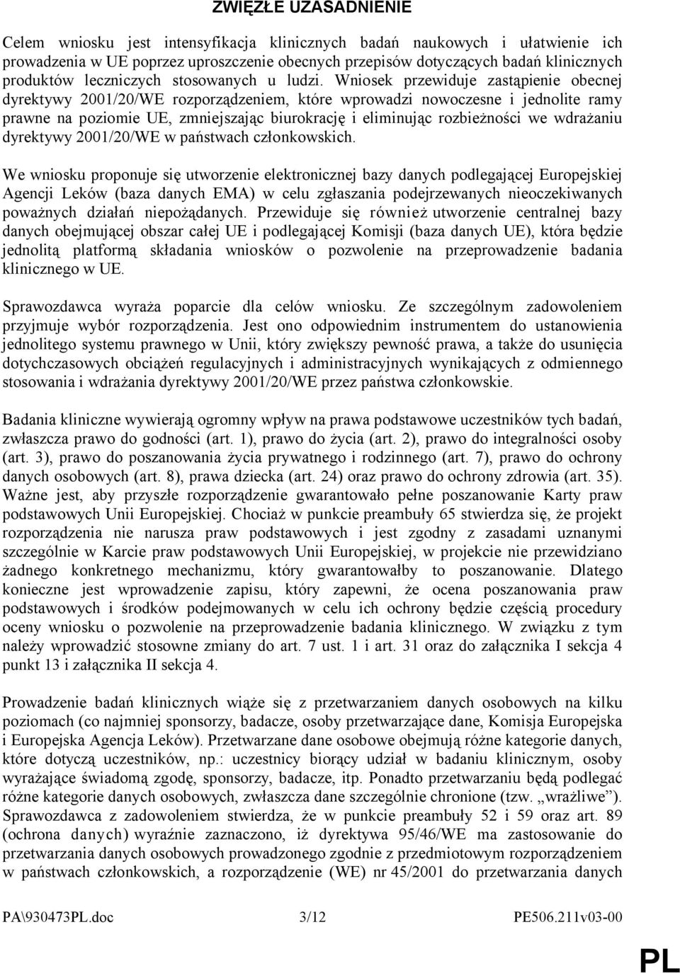 Wniosek przewiduje zastąpienie obecnej dyrektywy 2001/20/WE rozporządzeniem, które wprowadzi nowoczesne i jednolite ramy prawne na poziomie UE, zmniejszając biurokrację i eliminując rozbieżności we