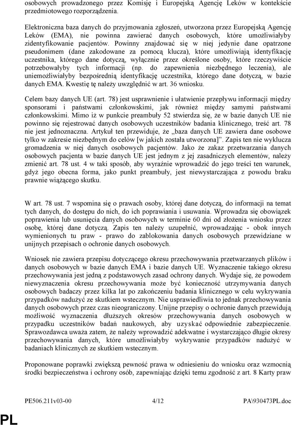 Powinny znajdować się w niej jedynie dane opatrzone pseudonimem (dane zakodowane za pomocą klucza), które umożliwiają identyfikację uczestnika, którego dane dotyczą, wyłącznie przez określone osoby,