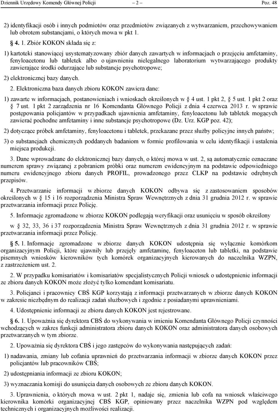 4. 1. Zbiór KOKON składa się z: 1) kartoteki stanowiącej usystematyzowany zbiór danych zawartych w informacjach o przejęciu amfetaminy, fenyloacetonu lub tabletek albo o ujawnieniu nielegalnego