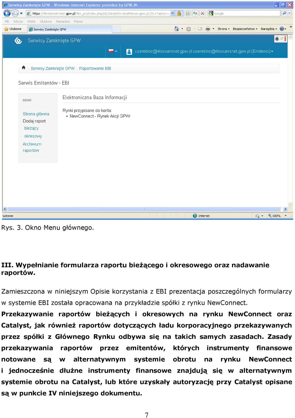 Przekazywanie raportów bieżących i okresowych na rynku NewConnect oraz Catalyst, jak również raportów dotyczących ładu korporacyjnego przekazywanych przez spółki z Głównego Rynku odbywa się na takich