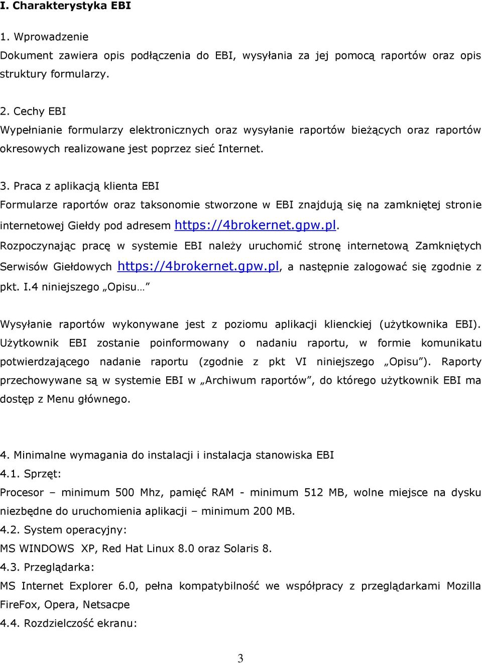 Praca z aplikacją klienta EBI Formularze raportów oraz taksonomie stworzone w EBI znajdują się na zamkniętej stronie internetowej Giełdy pod adresem https://4brokernet.gpw.pl. Rozpoczynając pracę w systemie EBI należy uruchomić stronę internetową Zamkniętych Serwisów Giełdowych https://4brokernet.