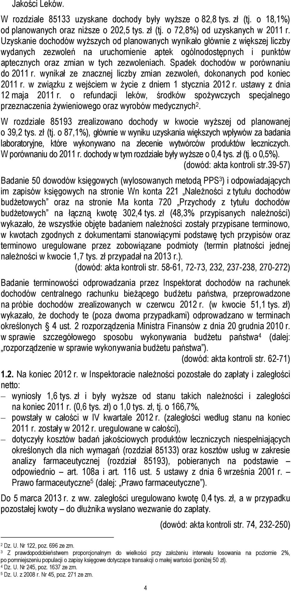 Spadek dochodów w porównaniu do 2011 r. wynikał ze znacznej liczby zmian zezwoleń, dokonanych pod koniec 2011 r. w związku z wejściem w życie z dniem 1 stycznia 2012 r. ustawy z dnia 12 maja 2011 r.