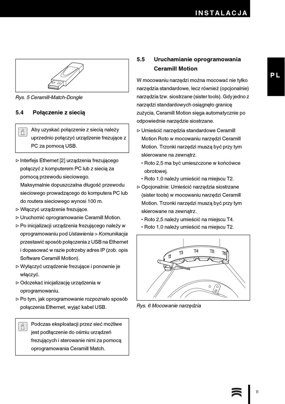 Maksymalnie dopuszczalna długość przewodu sieciowego prowadzącego do komputera PC lub do routera sieciowego wynosi 100 m. Włączyć urządzenie frezujące. Uruchomić oprogramowanie Ceramill Motion.