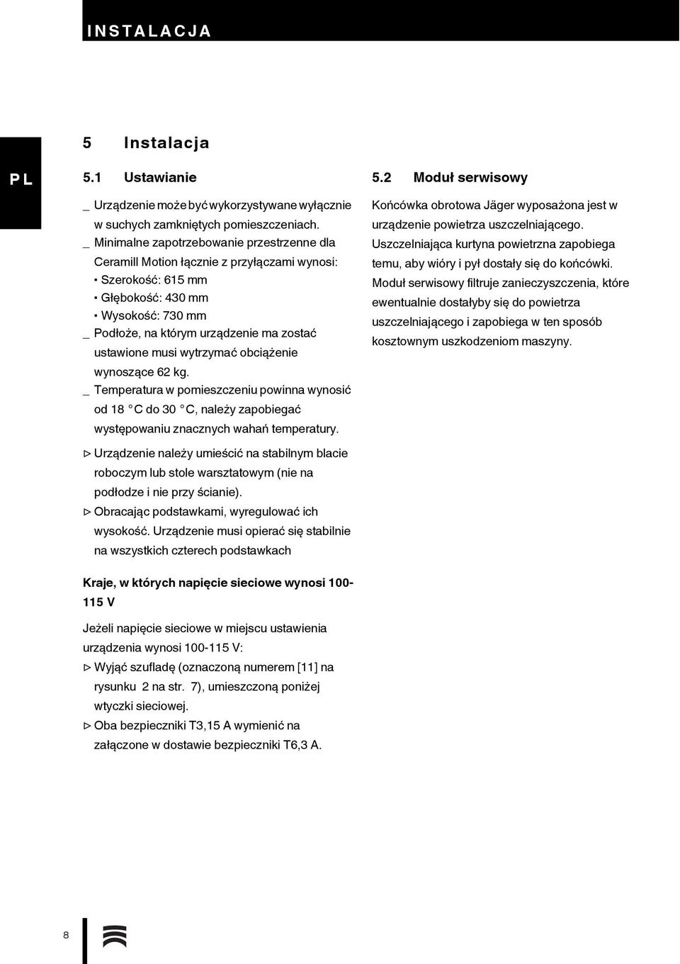 wytrzymać obciążenie wynoszące 62 kg. _ Temperatura w pomieszczeniu powinna wynosić od 18 C do 30 C, należy zapobiegać występowaniu znacznych wahań temperatury.