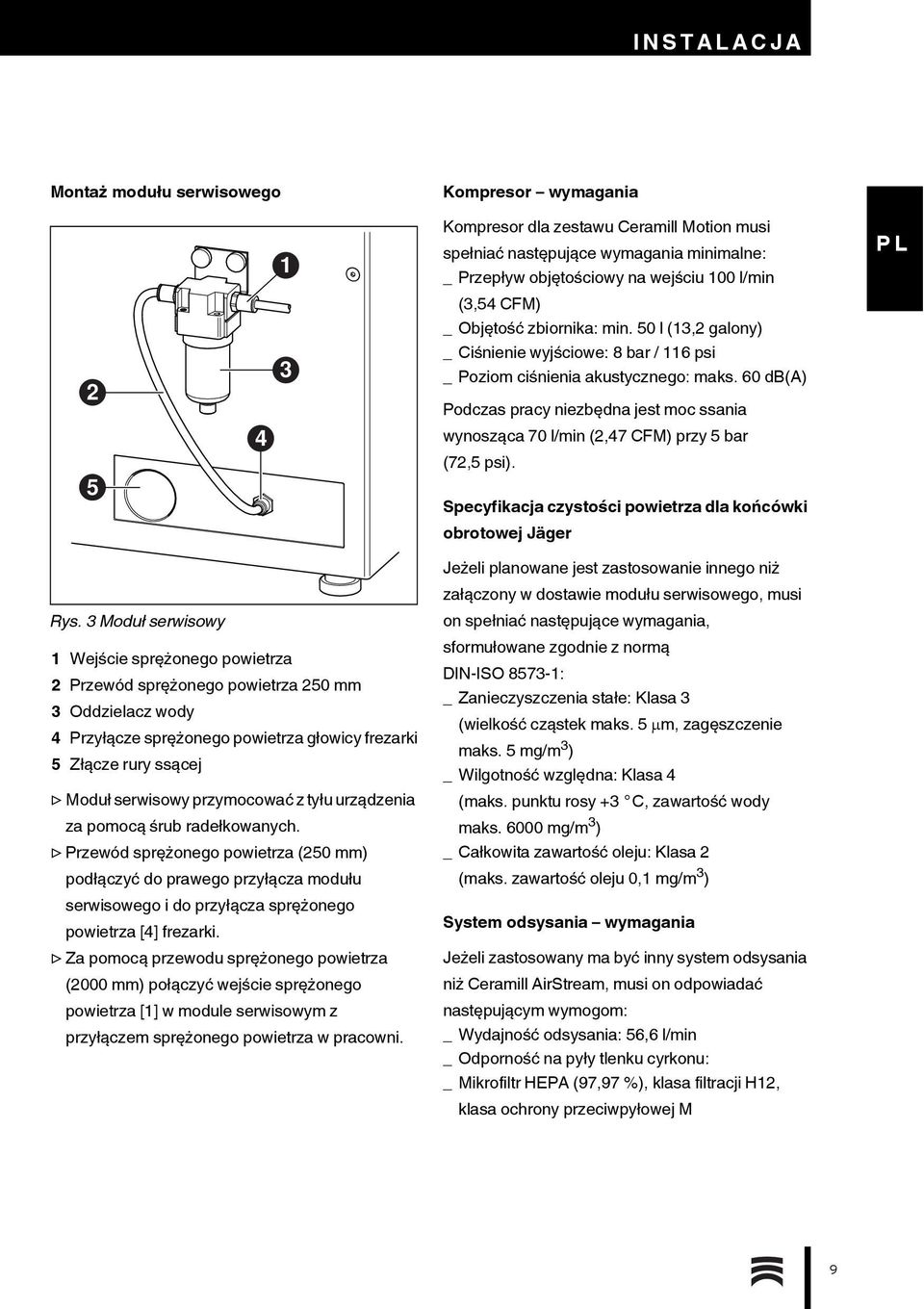 60 db(a) Podczas pracy niezbędna jest moc ssania wynosząca 70 l/min (2,47 CFM) przy 5 bar (72,5 psi). Specyfikacja czystości powietrza dla końcówki obrotowej Jäger Rys.
