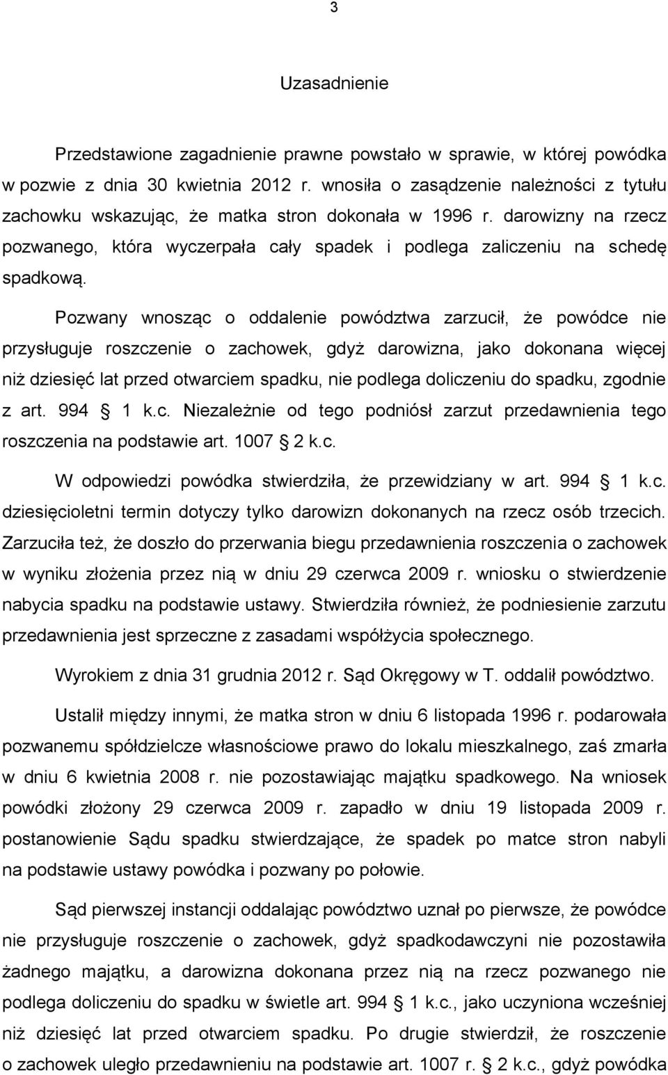 Pozwany wnosząc o oddalenie powództwa zarzucił, że powódce nie przysługuje roszczenie o zachowek, gdyż darowizna, jako dokonana więcej niż dziesięć lat przed otwarciem spadku, nie podlega doliczeniu